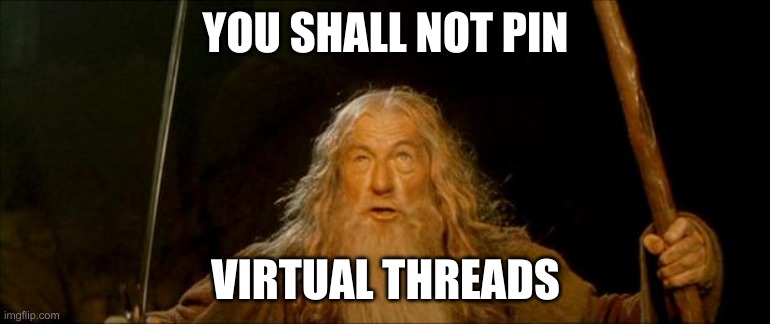 You shall not pin Virtual Threads!